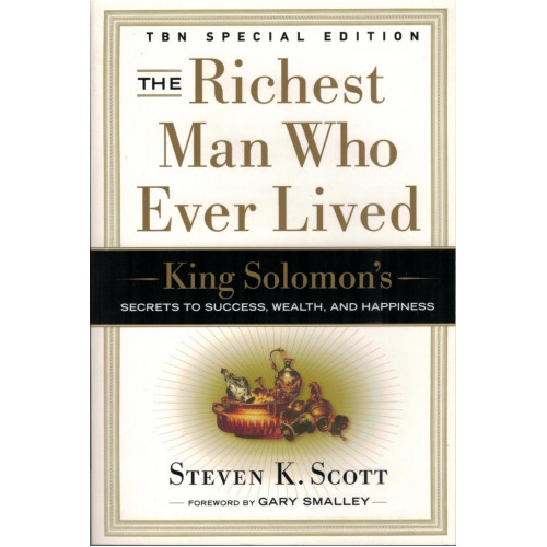 The Richest Man Who Ever Lived by Steven K. Scott – King Solomon’s Secrets to Success, Wealth, and Happiness